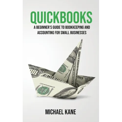 QuickBooks: Beginner's Guide to Bookkeeping and Accounting for Small Businesses - Paperback