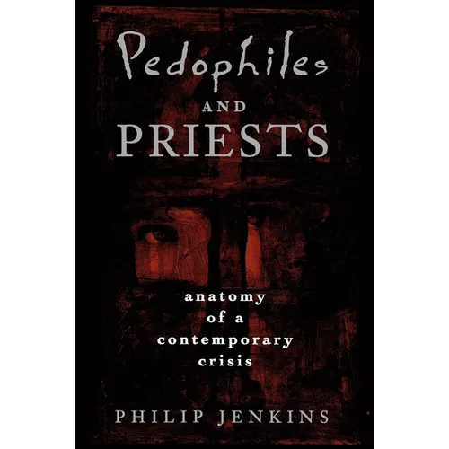 Pedophiles and Priests: Anatomy of a Contemporary Crisis - Paperback