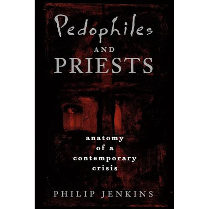 Pedophiles and Priests: Anatomy of a Contemporary Crisis - Paperback