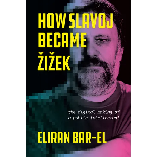 How Slavoj Became Zizek: The Digital Making of a Public Intellectual - Hardcover