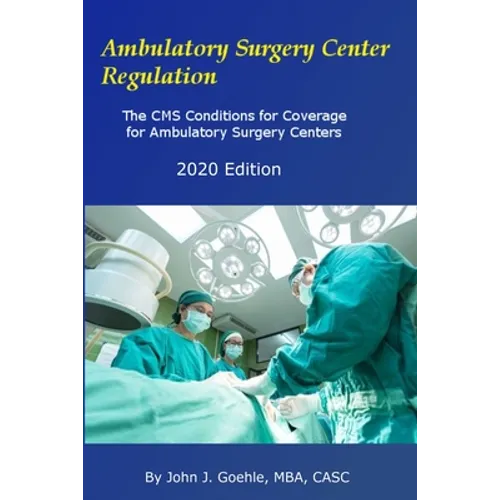 Ambulatory Surgery Center Regulation: The CMS Conditions for Coverage for Ambulatory Surgery Centers - Paperback