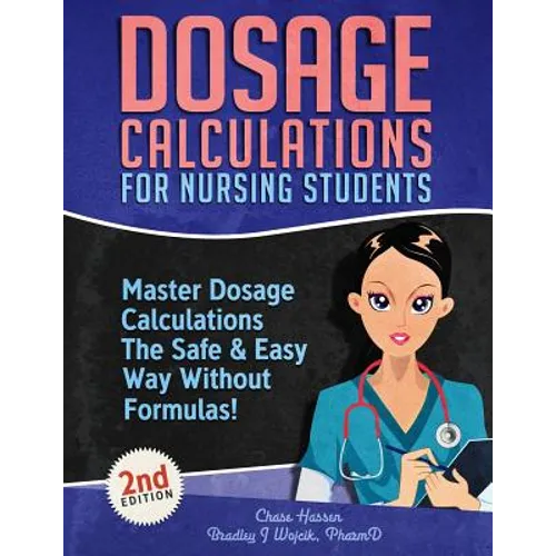 Dosage Calculations for Nursing Students: Master Dosage Calculations The Safe & Easy Way Without Formulas! - Paperback