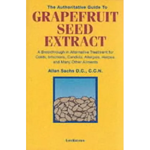The Authoritative Guide to Grapefruit Seed Extract: A Breakthrough in Alternative Treatment for Colds, Infections, Candida, Allergies, Herpes, and Man - Paperback