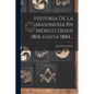 Historia De La Masonería En México Desde 1806 Hasta 1884... - Paperback