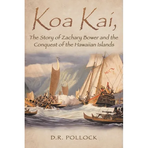 Koa Kai, The Story of Zachary Bower and the Conquest of the Hawaiian Islands - Paperback