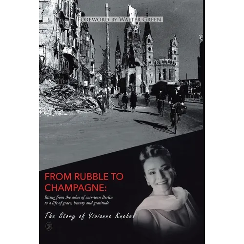 From Rubble To Champagne: Rising from the ashes of war-torn Berlin to a life of grace, beauty and gratitude - Hardcover