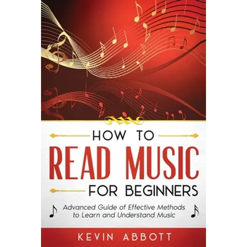 How to Read Music for Beginners: Advanced Guide of Effective Methods to Learn and Understand Music - Paperback