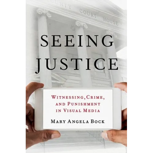 Seeing Justice: Witnessing, Crime and Punishment in Visual Media - Paperback