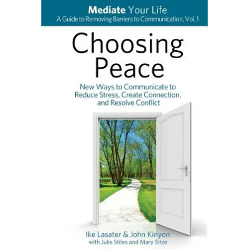 Choosing Peace: New Ways to Communicate to Reduce Stress, Create Connection, and Resolve Conflict - Paperback