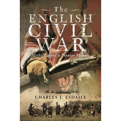 The English Civil War: Myth, Legend and Popular Memory - Hardcover