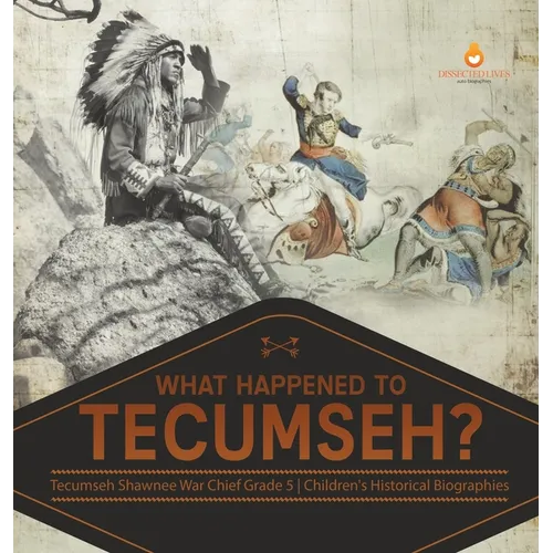 What Happened to Tecumseh? Tecumseh Shawnee War Chief Grade 5 Children's Historical Biographies - Hardcover