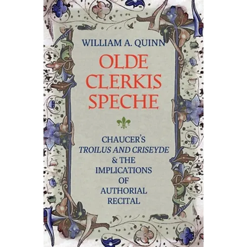 Olde Clerkis Speche: Chaucer's Troilus and Criseyde and the Implications of Authorial Recital - Paperback
