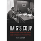 Haig's Coup: How Richard Nixon's Closest Aide Forced Him from Office - Hardcover