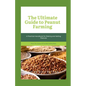 The Ultimate Guide to Peanut Farming: A Practical Handbook for Raising and Selling Peanuts - Paperback