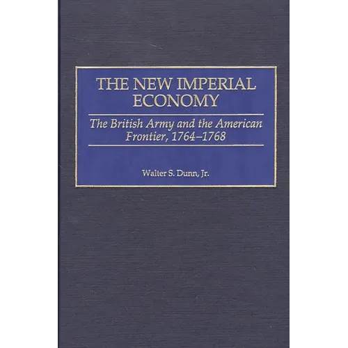The New Imperial Economy: The British Army and the American Frontier, 1764-1768 - Hardcover