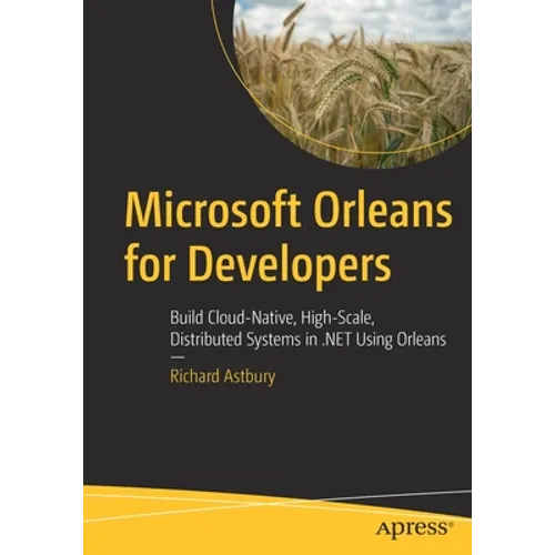 Microsoft Orleans for Developers: Build Cloud-Native, High-Scale, Distributed Systems in .Net Using Orleans - Paperback