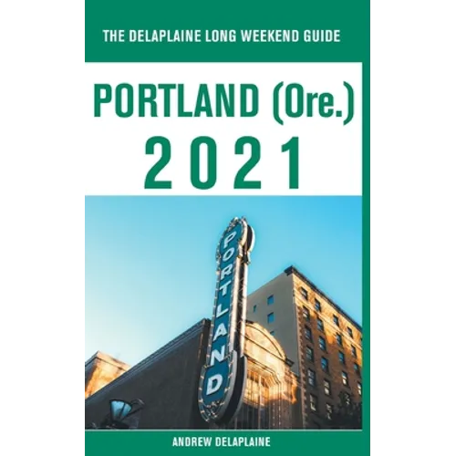 Portland (Ore.) - The Delaplaine 2021 Long Weekend Guide - Paperback