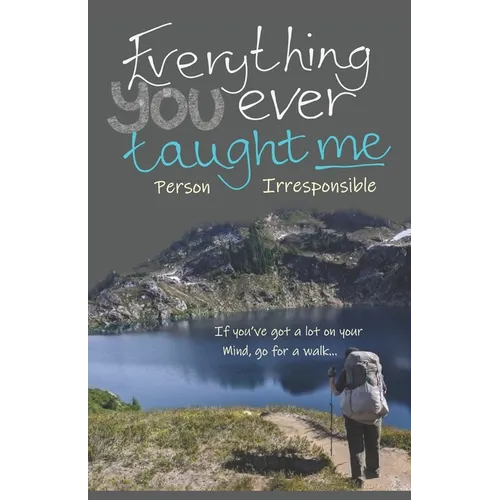 Everything You Ever Taught Me: If you've a lot on your mind, go for a walk... - Paperback