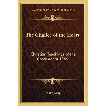 The Chalice of the Heart: Christian Teachings of the Greek Adept 1949 - Paperback