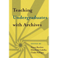 Teaching Undergraduates with Archives - Paperback