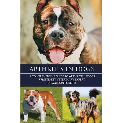 Arthritis in Dogs: A Comprehensive Guide to Arthritis in Dogs - Paperback