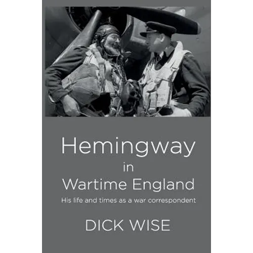 Hemingway in Wartime England: His Life & Times as a War Correspondent - Paperback