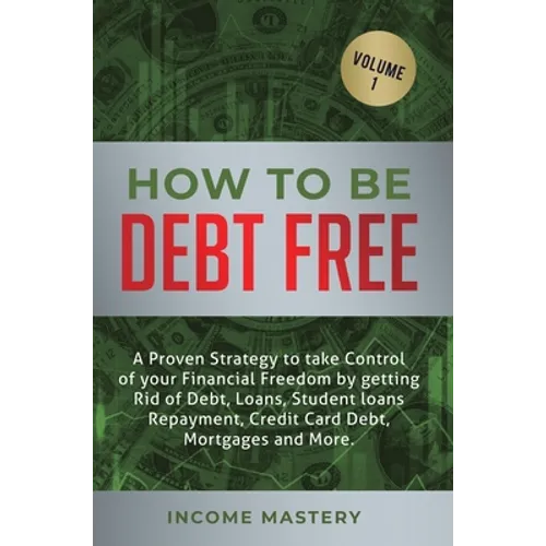 How to be Debt Free: A proven strategy to take control of your financial freedom by getting rid of debt, loans, student loans repayment, cr - Hardcover