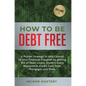 How to be Debt Free: A proven strategy to take control of your financial freedom by getting rid of debt, loans, student loans repayment, cr - Hardcover