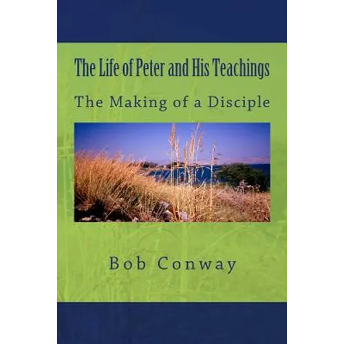 The Life of Peter and His Teachings: The Making of a Disciple - Paperback