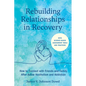 Rebuilding Relationships in Recovery: How to Connect with Family and Close Friends After Active Alcoholism and Addiction--With Science-Based Assessmen - Paperback