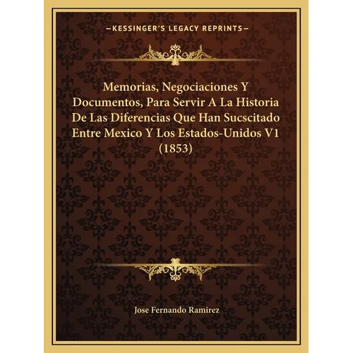 Memorias, Negociaciones Y Documentos, Para Servir A La Historia De Las Diferencias Que Han Sucscitado Entre Mexico Y Los Estados-Unidos V1 (1853) - Paperback