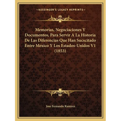 Memorias, Negociaciones Y Documentos, Para Servir A La Historia De Las Diferencias Que Han Sucscitado Entre Mexico Y Los Estados-Unidos V1 (1853) - Paperback