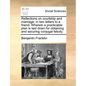 Reflections on Courtship and Marriage: In Two Letters to a Friend. Wherein a Practicable Plan Is Laid Down for Obtaining and Securing Conjugal Felicit - Paperback