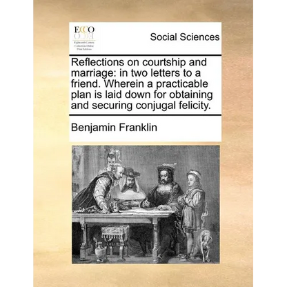 Reflections on Courtship and Marriage: In Two Letters to a Friend. Wherein a Practicable Plan Is Laid Down for Obtaining and Securing Conjugal Felicit - Paperback