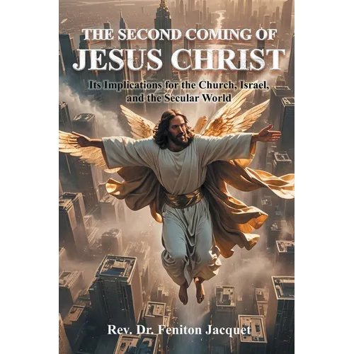 The Second Coming of Jesus Christ: Its Implications for the Church, Israel, and the Secular World - Paperback