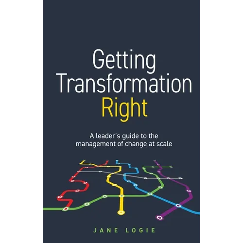 Getting Transformation Right: A Leader's Guide to the Management of Change at Scale - Paperback