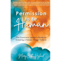 Permission to Be Human: The Conscious Leader's Guide to Creating a Values-Driven Culture - Paperback
