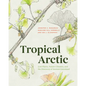 Tropical Arctic: Lost Plants, Future Climates, and the Discovery of Ancient Greenland - Hardcover