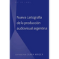 Nueva Cartografía de la Producción Audiovisual Argentina - Hardcover