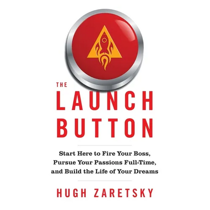 The Launch Button: Start Here to Fire Your Boss, Pursue Your Passions Full-Time, and Build the Life of Your Dreams - Paperback
