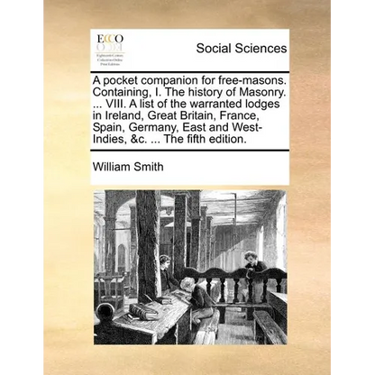 A pocket companion for free-masons. Containing, I. The history of Masonry. ... VIII. A list of the warranted lodges in Ireland, Great Britain, France, - Paperback