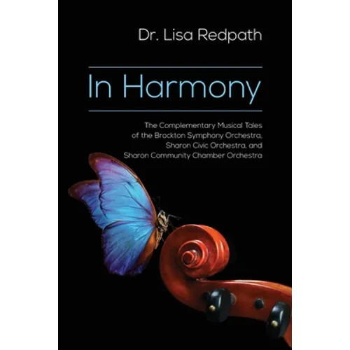 In Harmony: The Complementary Musical Tales of the Brockton Symphony Orchestra, Sharon Civic Orchestra, and Sharon Community Chamber Orchestra - Paperback