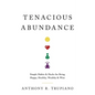Tenacious Abundance: Simple Habits & Hacks for Being Happy, Healthy, Wealthy & Wise - Paperback