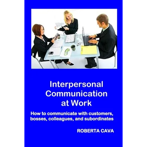 Interpersonal Communication at Work: How to communicate with customers, bosses, colleagues and subordinates - Paperback