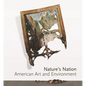 Nature's Nation: American Art and Environment - Hardcover