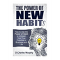 The Power of New Habit: How To Use The Power Of New Habits To Unleash Your True Potential In Business And Life - Paperback
