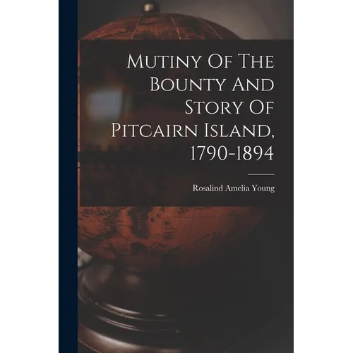 Mutiny Of The Bounty And Story Of Pitcairn Island, 1790-1894 - Paperback
