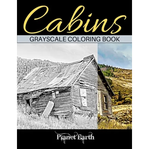 Cabins Grayscale Coloring Book: Adult Coloring Book with Beautiful Images of Old Rustic Cabins and Other Small Shelters. - Paperback