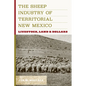 The Sheep Industry of Territorial New Mexico: Livestock, Land, and Dollars - Hardcover
