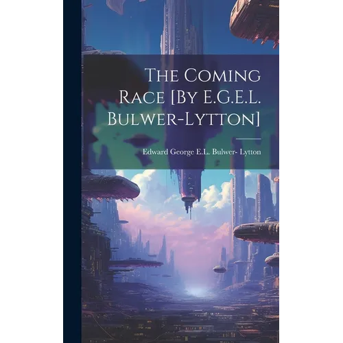 The Coming Race [By E.G.E.L. Bulwer-Lytton] - Hardcover